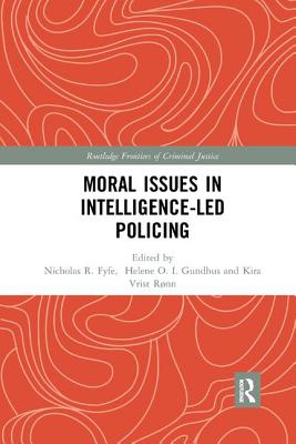Moral Issues in Intelligence-led Policing - Gundhus, Helene (Editor), and R�nn, Kira (Editor), and Fyfe, Nick (Editor)