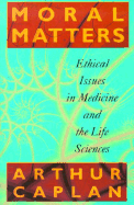 Moral Matters: Ethical Issues in Medicine and the Life Sciences