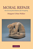 Moral Repair: Reconstructing Moral Relations After Wrongdoing