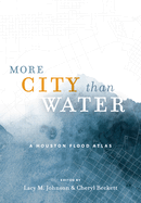 More City Than Water: A Houston Flood Atlas