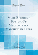 More Efficient Bottom-Up Multipattern Matching in Trees (Classic Reprint)