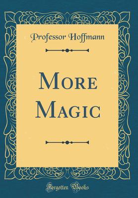 More Magic (Classic Reprint) - Hoffmann, Professor