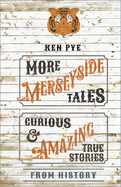 More Merseyside Tales: Curious and Amazing True Stories from History