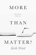 More than Matter?: What Humans Really Are