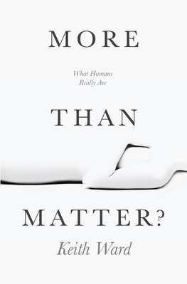 More than Matter?: What Humans Really Are - Ward, Keith