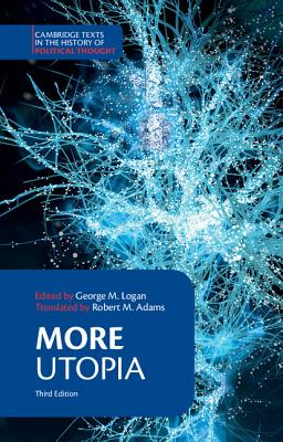 More: Utopia - More, Thomas, and Logan, George M. (Editor), and Adams, Robert M. (Translated by)
