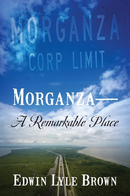 Morganza -- A Remarkable Place - Brown, Edwin Lyle