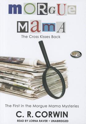 Morgue Mama: The Cross Kisses Back - Corwin, C R, and Poisoned Pen Press (Prologue by), and Raver, Lorna (Read by)