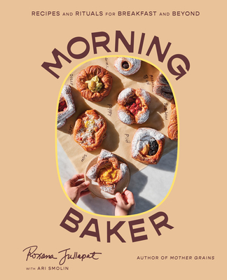 Morning Baker: Recipes and Rituals for Breakfast and Beyond - Jullapat, Roxana, and Smolin, Ari