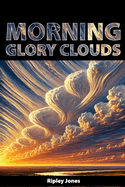 Morning Glory Clouds: Rolling Wonders of the Sky