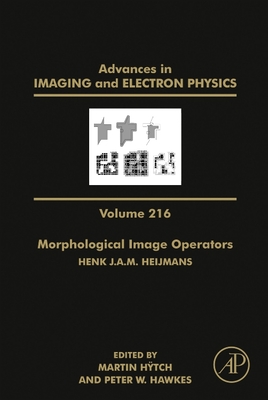 Morphological Image Operators: Volume 216 - H�tch, Martin (Editor), and Hawkes, Peter W (Editor)