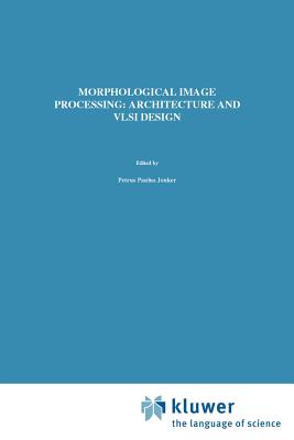 Morphological Image Processing: Architecture and VLSI Design - Jonker, P P