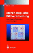 Morphologische Bildverarbeitung: Grundlagen, Methoden, Anwendung