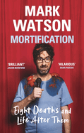 Mortification: Eight Deaths and Life After Them