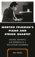 Morton Feldman's Piano and String Quartet: Analysis, Aesthetics, and Experience of a 20th-Century Masterpiece