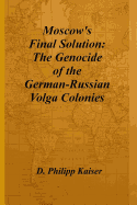 Moscow's Final Solution: The Genocide of the German-Russian Volga Colonies