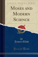 Moses and Modern Science (Classic Reprint)
