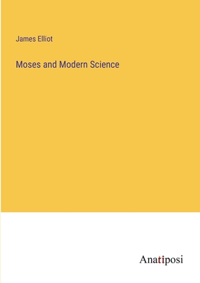 Moses and Modern Science - Elliot, James