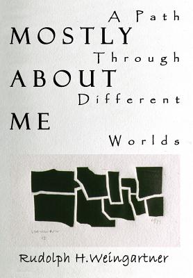 Mostly About Me: A Path Through Different Worlds - Weingartner, Rudolph H