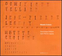Motets Crois�s - Dominique Vellard (tenor); Jean-Pierre Leguay (organ)