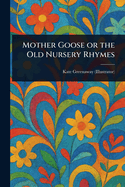 Mother Goose or the Old Nursery Rhymes