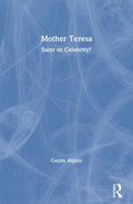 Mother Teresa: Saint or Celebrity?