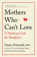 Mothers Who Can't Love: A Healing Guide for Daughters