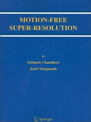 Motion-Free Super-Resolution - Chaudhuri, Subhasis, and Manjunath, Joshi