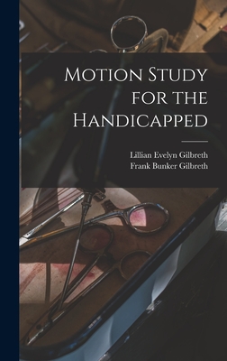 Motion Study for the Handicapped - Gilbreth, Frank Bunker, and Gilbreth, Lillian Evelyn