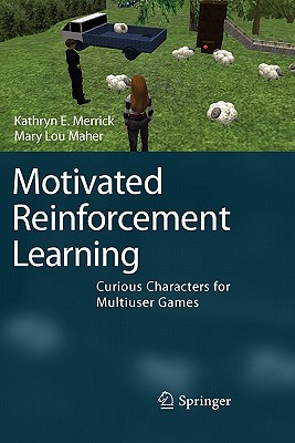 Motivated Reinforcement Learning: Curious Characters for Multiuser Games - Merrick, Kathryn E, and Maher, Mary Lou