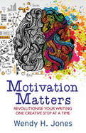 Motivation Matters: Revolutionise Your Writing One Creative Step at a Time