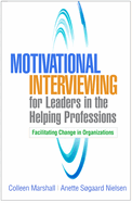 Motivational Interviewing for Leaders in the Helping Professions: Facilitating Change in Organizations