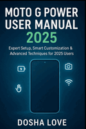 Moto G Power User Manual 2025: Expert Setup, Smart Customization & Advanced Techniques