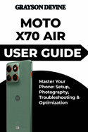 Moto X70 Air User Guide: Master Your Phone: Setup, Photography, Troubleshooting & Optimization