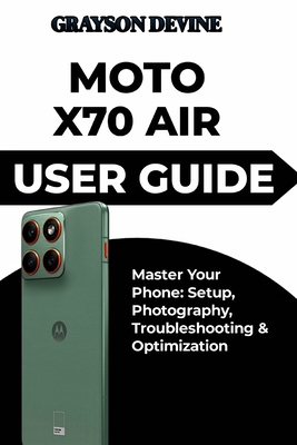 Moto X70 Air User Guide: Master Your Phone: Setup, Photography, Troubleshooting & Optimization - Devine, Grayson