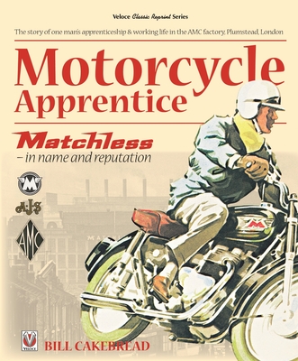 Motorcycle Apprentice: Matchless - in Name & Reputation - Cakebread, W, A. 'Bill'