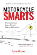 Motorcycle Smarts: Overcome Fear, Learn Control, Master Riding Well