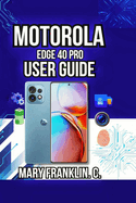 Motorola Edge 40 Pro User Guide: Battery Management, Camera Techniques, and Software Customization