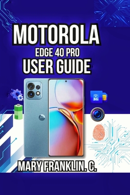 Motorola Edge 40 Pro User Guide: Battery Management, Camera Techniques, and Software Customization - Franklin C, Mary