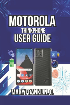 Motorola ThinkPhone User Guide: Master Setup, Productivity Workflows, and Optimize Battery - Franklin C, Mary