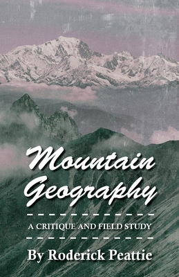 Mountain Geography - A Critique and Field Study - Peattie, Roderick