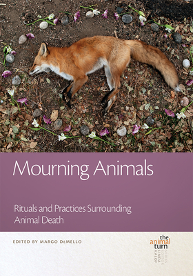 Mourning Animals: Rituals and Practices Surrounding Animal Death - Demello, Margo (Editor)