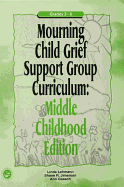 Mourning Child Grief Support Group Curriculum: Middle Childhood Edition: Grades 3-6