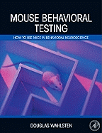 Mouse Behavioral Testing: How to Use Mice in Behavioral Neuroscience