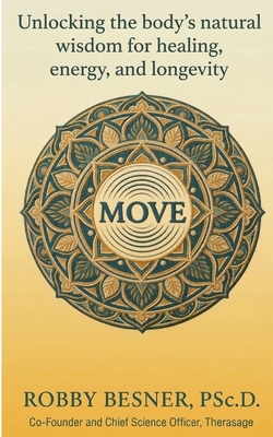 Move: Unlocking The Body's Natural Wisdom For Healing, Energy, and Longevity - MacPherson, Elle (Foreword by), and Besner, Melody H (Editor), and Besner Psc D, Robby
