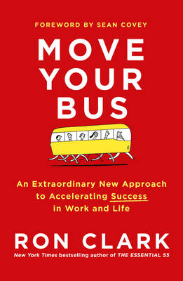 Move Your Bus: An Extraordinary New Approach to Accelerating Success - Clark, Ron