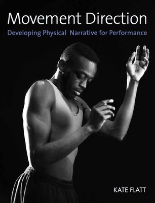 Movement Direction: Developing Physical Narrative for Performance - Flatt, Kate