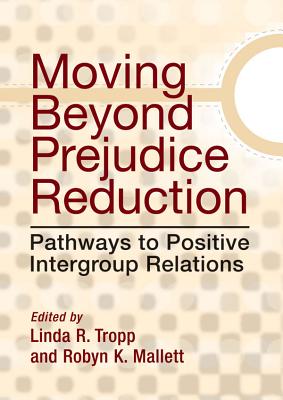 Moving Beyond Prejudice Reduction: Pathways to Positive Intergroup Relations - Tropp, Linda R (Editor)