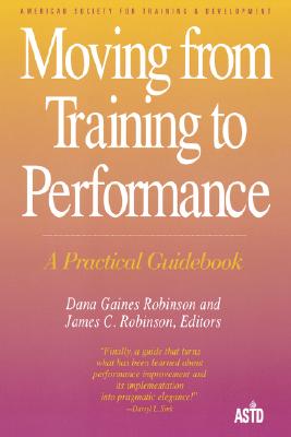 Moving from Training to Perform(tr - Gaines-Robinson, Dana (Editor), and Robinson, Dana G (Editor), and Robinson, James C (Editor)