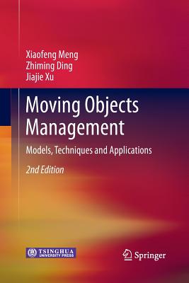 Moving Objects Management: Models, Techniques and Applications - Meng, Xiaofeng, and Ding, Zhiming, and Xu, Jiajie